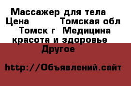 Массажер для тела. › Цена ­ 950 - Томская обл., Томск г. Медицина, красота и здоровье » Другое   